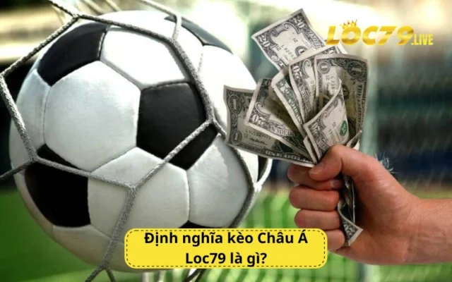 Định nghĩa kèo Châu Á Loc79 là gì?