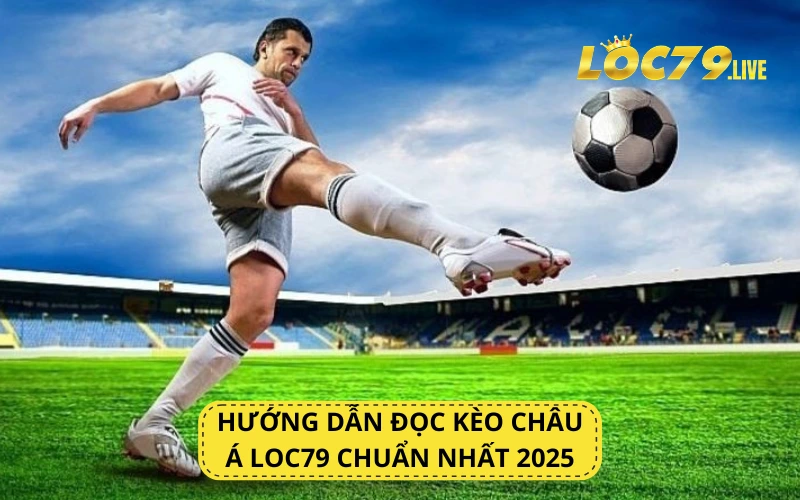 HƯỚNG DẪN ĐỌC KÈO CHÂU Á LOC79 CHUẨN NHẤT 2024