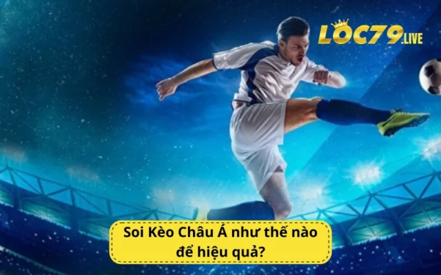 Soi Kèo Châu Á như thế nào để hiệu quả?