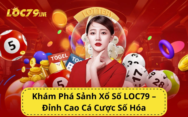Khám Phá Sảnh Xổ Số LOC79 – Đỉnh Cao Cá Cược Số Hóa