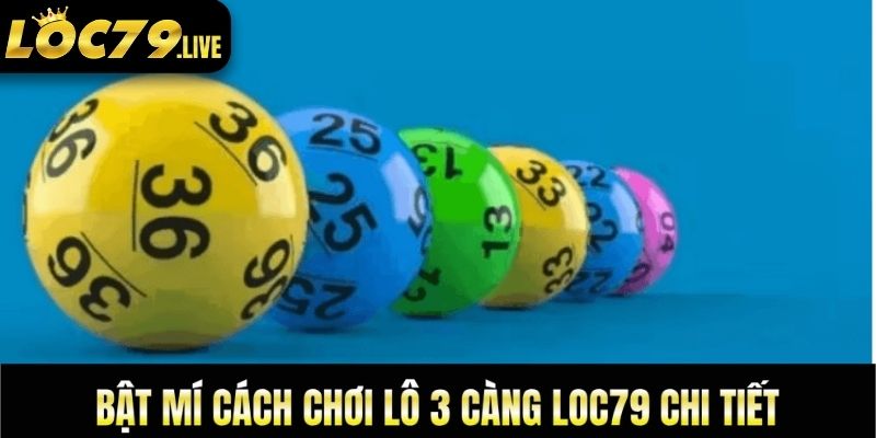 Bật mí cách chơi lô 3 càng loc79 chi tiết