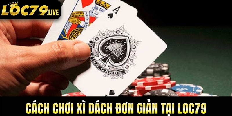 Cách chơi xì dách đơn giản tại loc79
