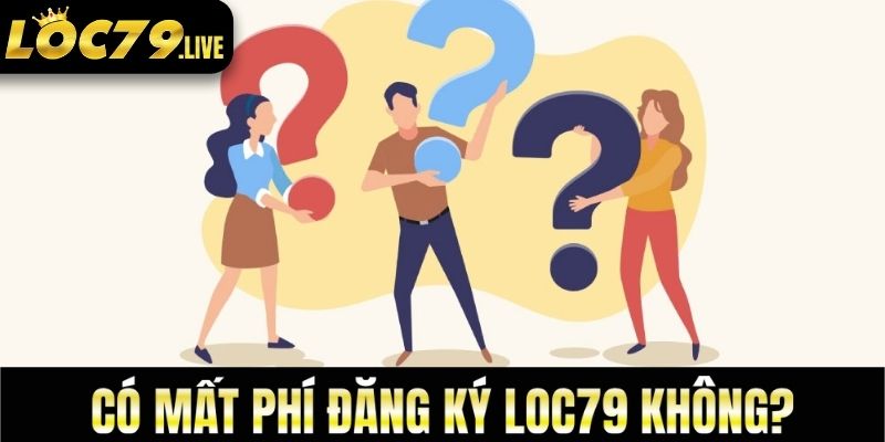 Bạn không cần mất phí đăng ký loc79
