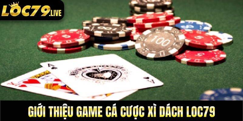 Giới thiệu game cá cược xì dách loc79