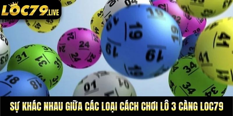So sánh sự khác nhau giữa các loại cách chơi lô 3 càng loc79