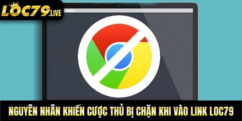 Nguyên nhân khiến cược thủ bị chặn khi vào link loc79