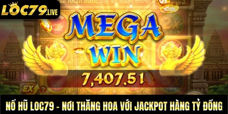 Nổ Hũ Loc79 - Nơi Thăng Hoa Với Jackpot Hàng Tỷ Đồng