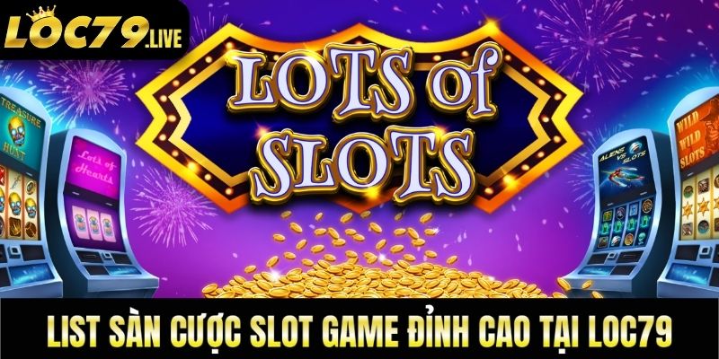 List sàn cược slot game đỉnh cao tại loc79