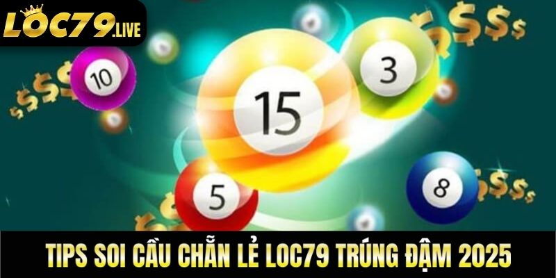 Tips Soi Cầu Chẵn Lẻ Loc79 Trúng Đậm 2025