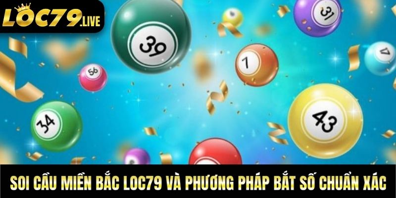Soi Cầu Miền Bắc Loc79 Và Phương Pháp Bắt Số Chuẩn Xác