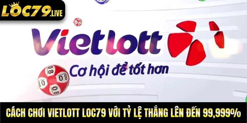 Cách Chơi Vietlott Loc79 Với Tỷ Lệ Thắng Lên Đến 99,999%