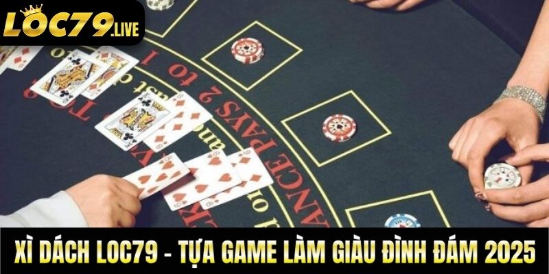 Xì Dách Loc79 - Tựa Game Làm Giàu Đình Đám 2025