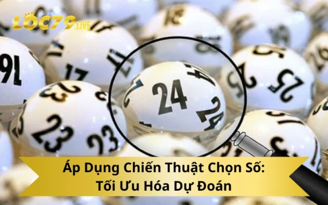 Áp Dụng Chiến Thuật Chọn Số: Tối Ưu Hóa Dự Đoán