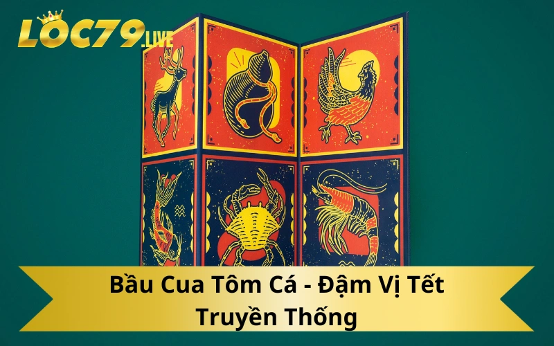 Bầu Cua Tôm Cá - Đậm Vị Tết Truyền Thống