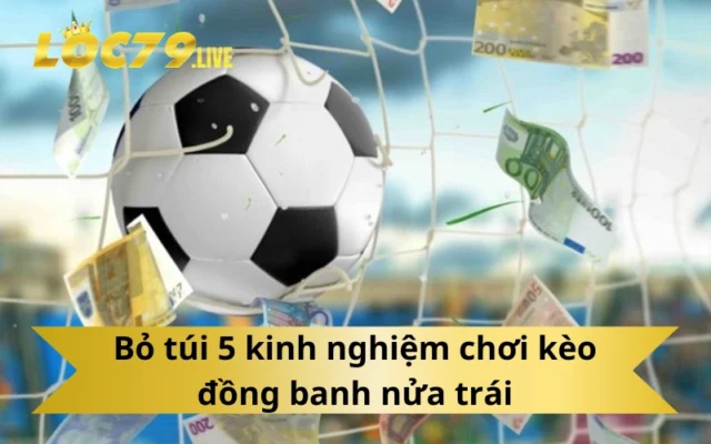 Bỏ túi 5 kinh nghiệm chơi kèo đồng banh nửa trái