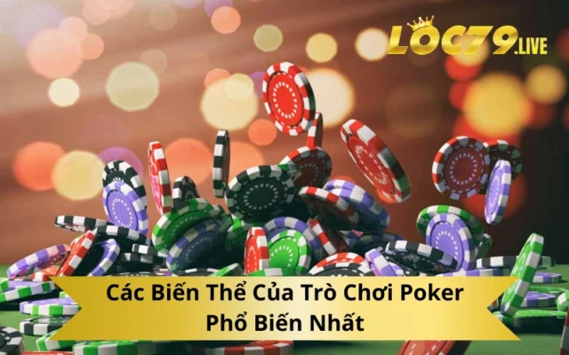 Các Biến Thể Của Trò Chơi Poker Phổ Biến Nhất