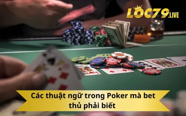 Các thuật ngữ trong Poker mà bet thủ phải biết