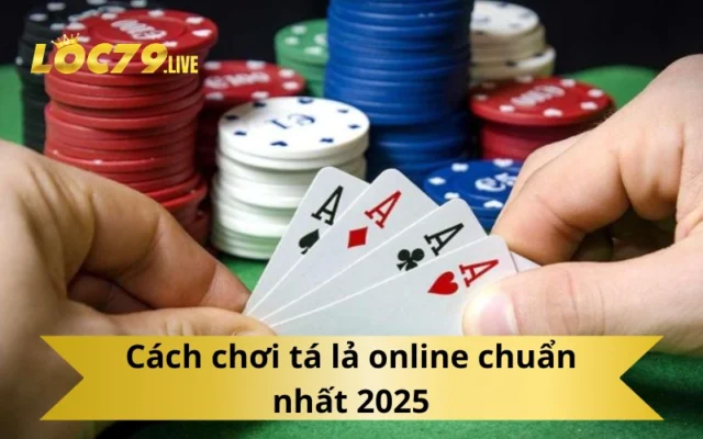 Cách chơi tá lả online chuẩn nhất 2025