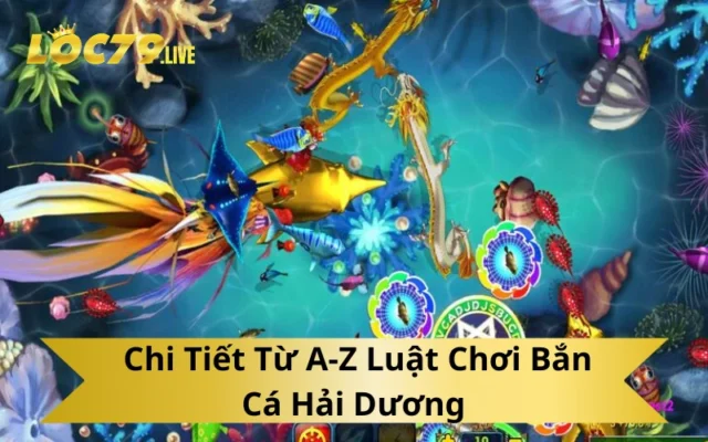 Chi Tiết Từ A-Z Luật Chơi Bắn Cá Hải Dương