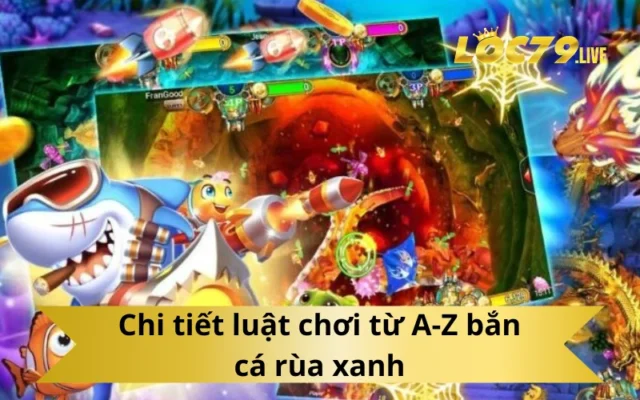 Chi tiết luật chơi từ A-Z bắn cá rùa xanh