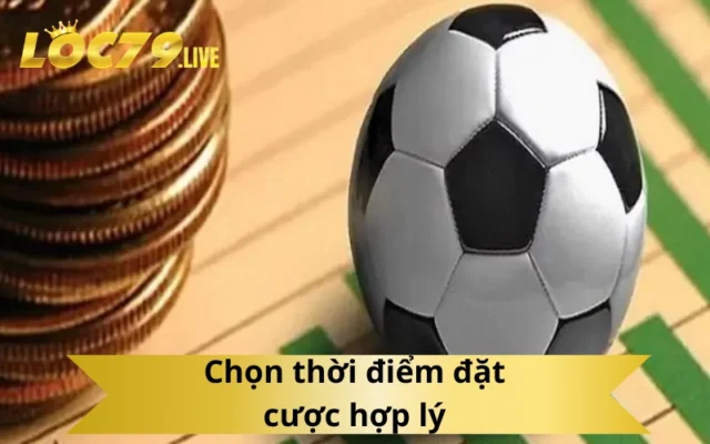 Chọn thời điểm đặt cược hợp lý