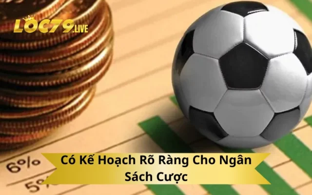 Có Kế Hoạch Rõ Ràng Cho Ngân Sách Cược
