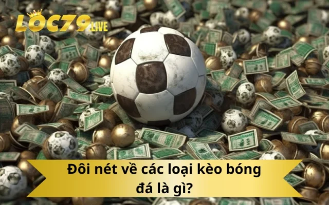 Đôi nét về các loại kèo bóng đá là gì?
