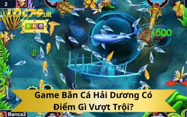 Game Bắn Cá Hải Dương Có Điểm Gì Vượt Trội?