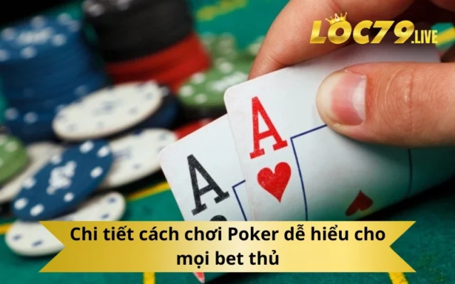 Chi tiết cách chơi Poker dễ hiểu cho mọi bet thủ