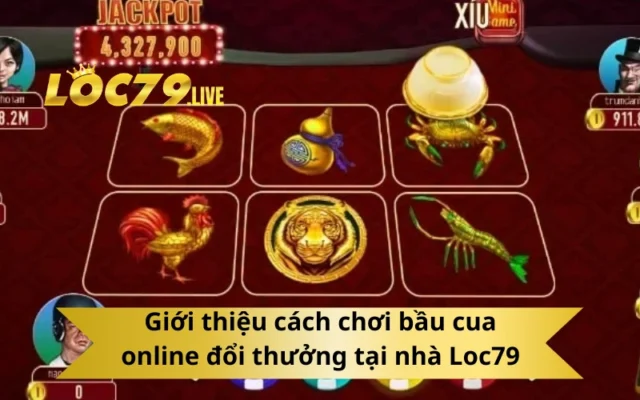 Giới thiệu cách chơi bầu cua online đổi thưởng tại nhà Loc79