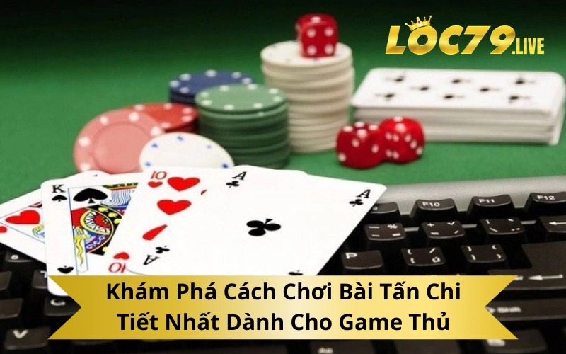 Khám Phá Cách Chơi Bài Tấn Chi Tiết Nhất Dành Cho Game Thủ
