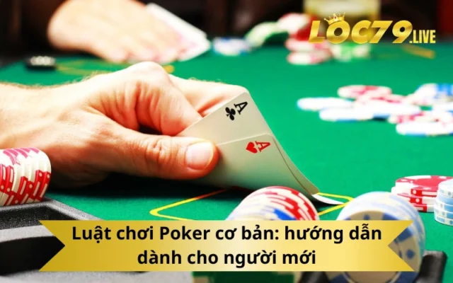 Luật chơi Poker cơ bản hướng dẫn dành cho người mới