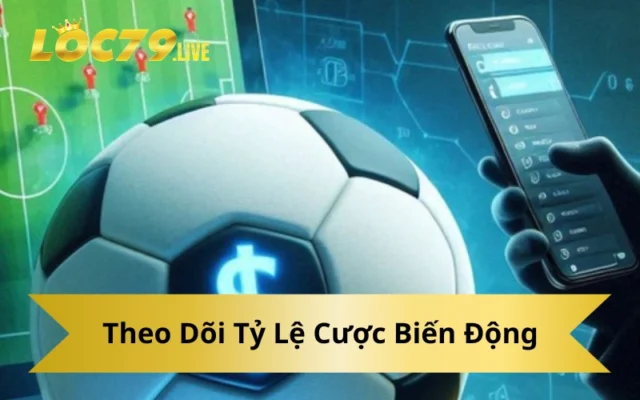 Theo Dõi Tỷ Lệ Cược Biến Động
