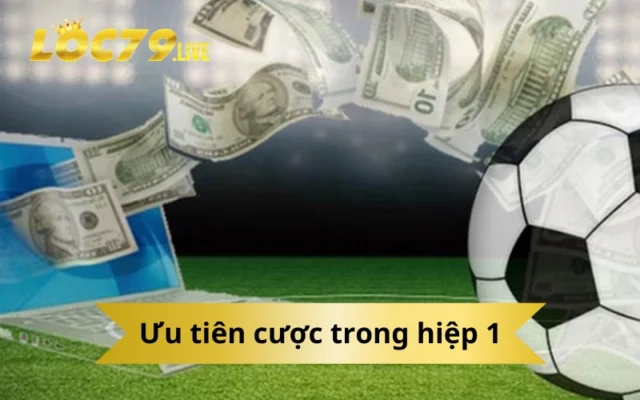 Ưu tiên cược trong hiệp 1