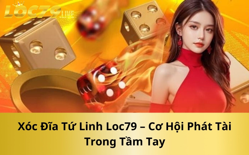 Xóc Đĩa Tứ Linh Loc79 – Cơ Hội Phát Tài Trong Tầm Tay