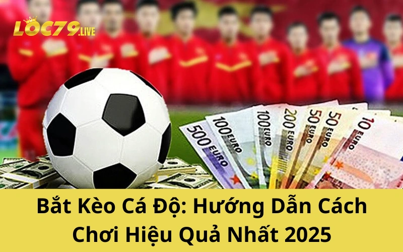 Bắt Kèo Cá Độ: Hướng Dẫn Cách Chơi Hiệu Quả Nhất 2025