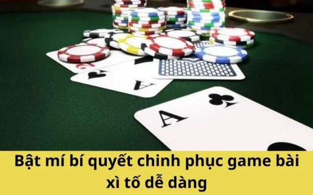 Bật mí bí quyết chinh phục game bài xì tố dễ dàng