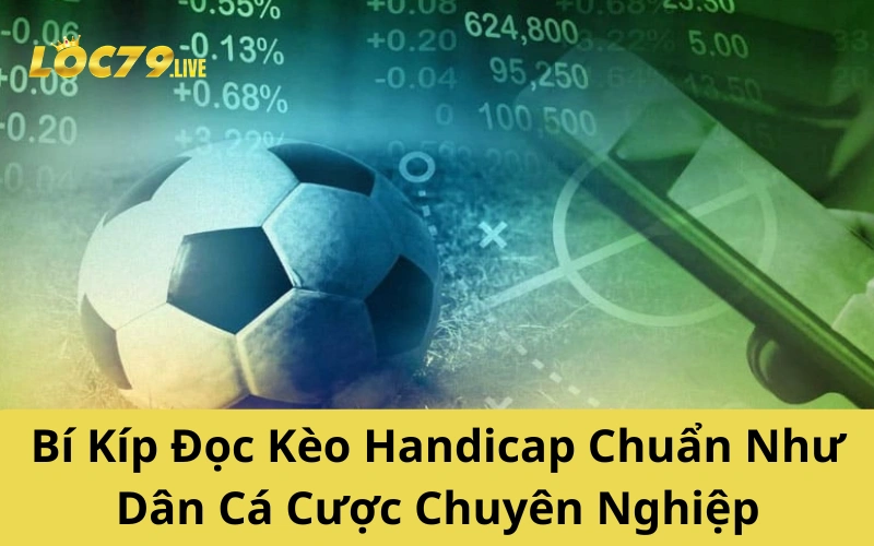 Bí Kíp Đọc Kèo Handicap Chuẩn Như Dân Cá Cược Chuyên Nghiệp