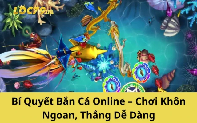 Bí Quyết Bắn Cá Online – Chơi Khôn Ngoan, Thắng Dễ Dàng