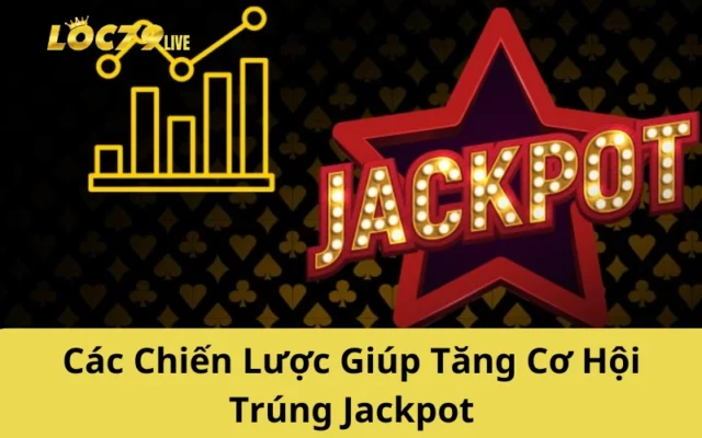 Các Chiến Lược Giúp Tăng Cơ Hội Trúng Jackpot