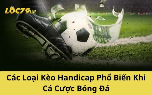 Các Loại Kèo Handicap Phổ Biến Khi Cá Cược Bóng Đá