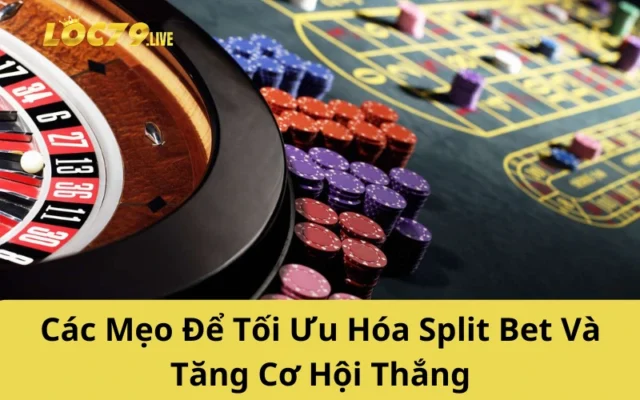Các Mẹo Để Tối Ưu Hóa Split Bet Và Tăng Cơ Hội Thắng