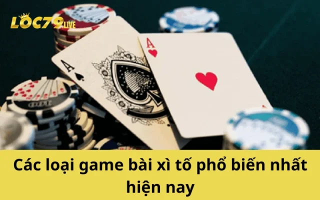 Các loại game bài xì tố phổ biến nhất hiện nay