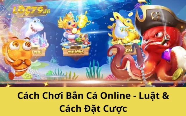 Cách Chơi Bắn Cá Online - Luật & Cách Đặt Cược