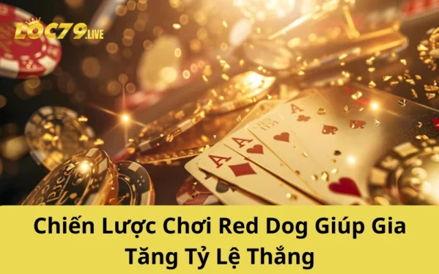 Chiến Lược Chơi Red Dog Giúp Gia Tăng Tỷ Lệ Thắng