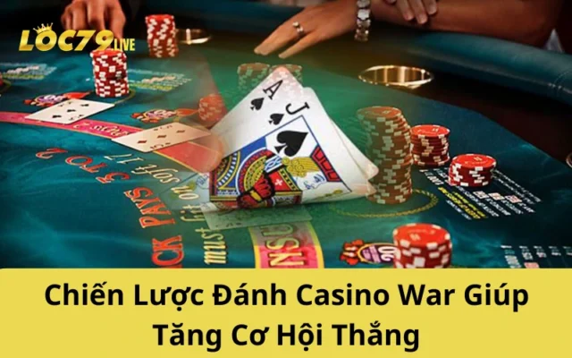Chiến Lược Đánh Casino War Giúp Tăng Cơ Hội Thắng