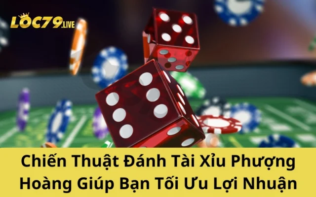 Chiến Thuật Đánh Tài Xỉu Phượng Hoàng Giúp Bạn Tối Ưu Lợi Nhuận