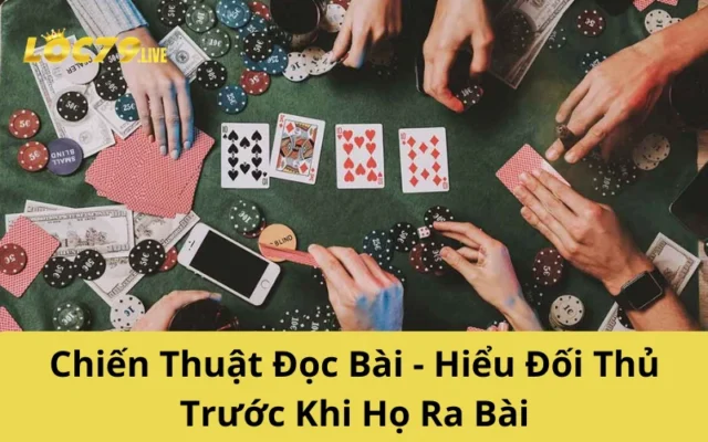 Chiến Thuật Đọc Bài - Hiểu Đối Thủ Trước Khi Họ Ra Bài