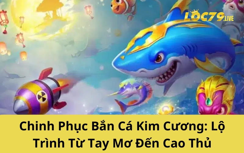 Chinh Phục Bắn Cá Kim Cương: Lộ Trình Từ Tay Mơ Đến Cao Thủ