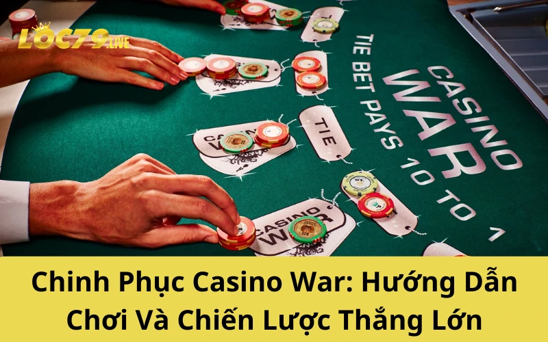 Chinh Phục Casino War: Hướng Dẫn Chơi Và Chiến Lược Thắng Lớn